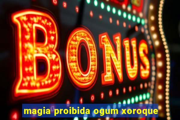 magia proibida ogum xoroque